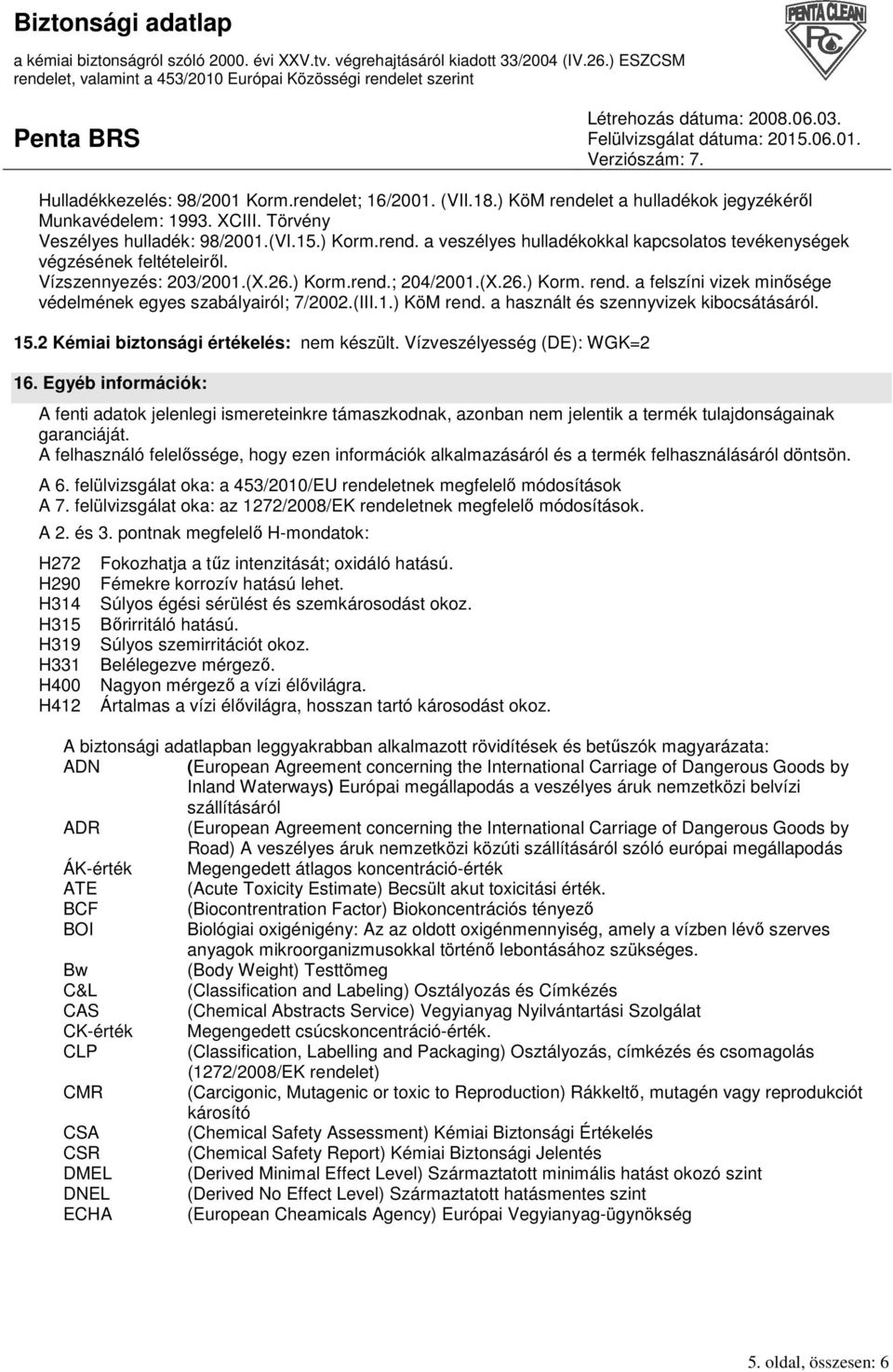 15.2 Kémiai biztonsági értékelés: nem készült. Vízveszélyesség (DE): WGK=2 16.