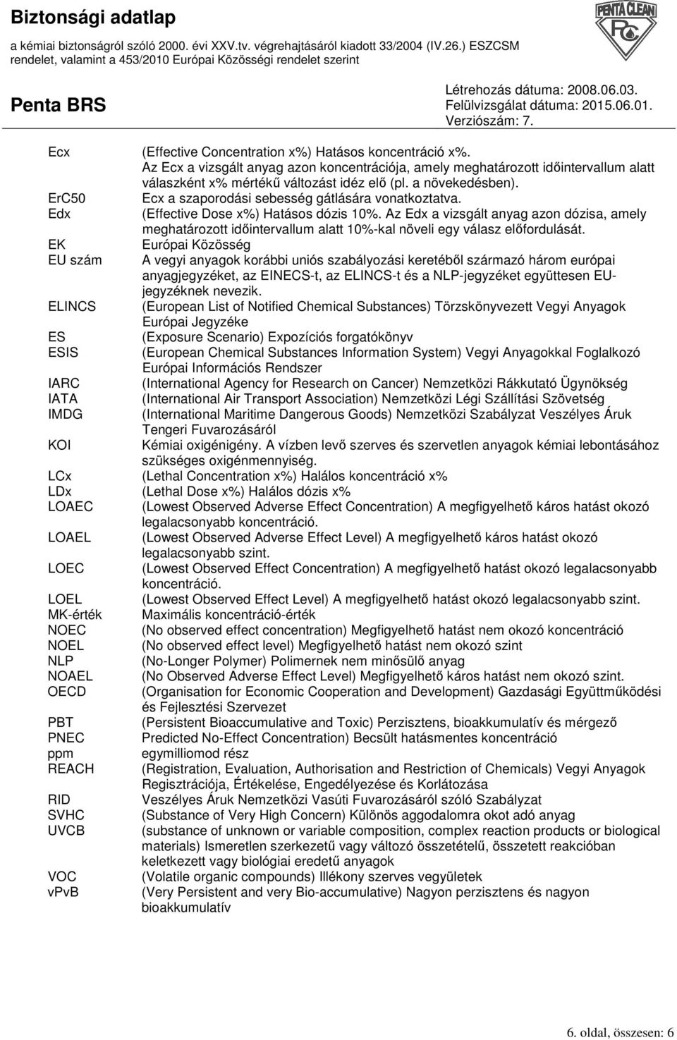 (Effective Dose x%) Hatásos dózis 10%. Az Edx a vizsgált anyag azon dózisa, amely meghatározott idıintervallum alatt 10%-kal növeli egy válasz elıfordulását.