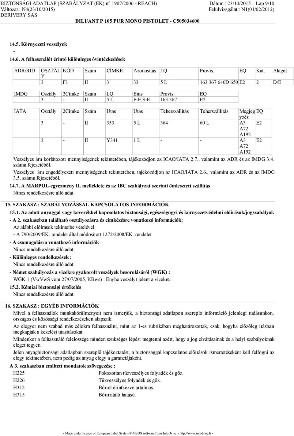 EQ 3 - II 5 L F-E,S-E 163 367 E2 IATA Osztály 2Címke Szám Utas Utas Teherszállítás Teherszállítás Megjeg EQ yzés 3 - II 353 5 L 364 60 L A3 E2 A72 A192 3 - II Y341 1 L - - A3 E2 A72 A192 Veszélyes