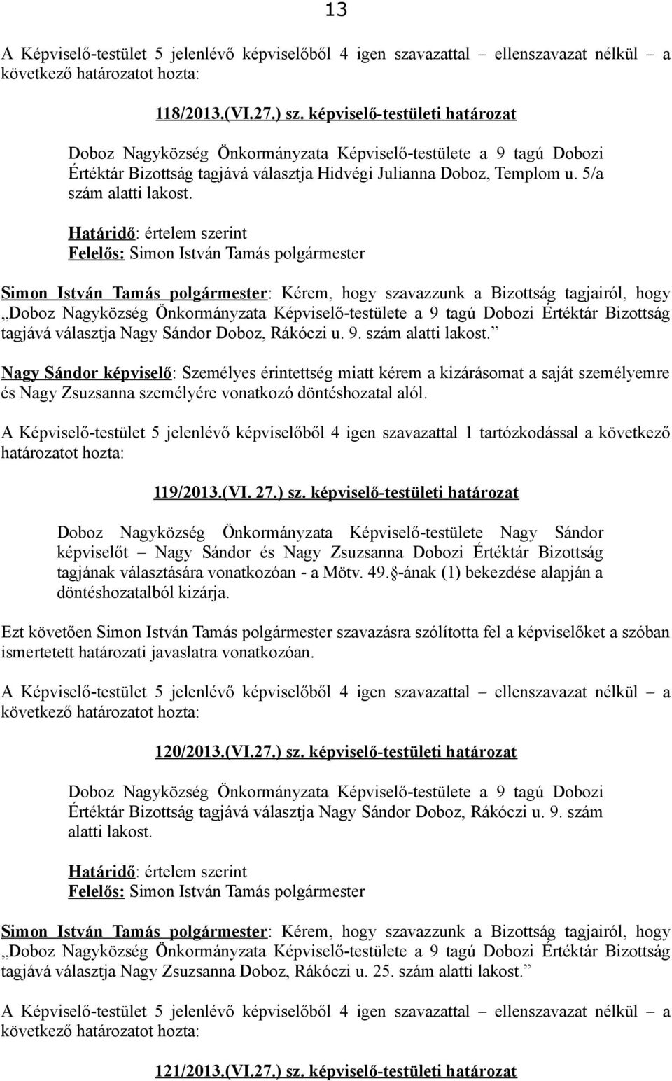 Simon István Tamás polgármester: Kérem, hogy szavazzunk a Bizottság tagjairól, hogy Doboz Nagyközség Önkormányzata Képviselő-testülete a 9 tagú Dobozi Értéktár Bizottság tagjává választja Nagy Sándor