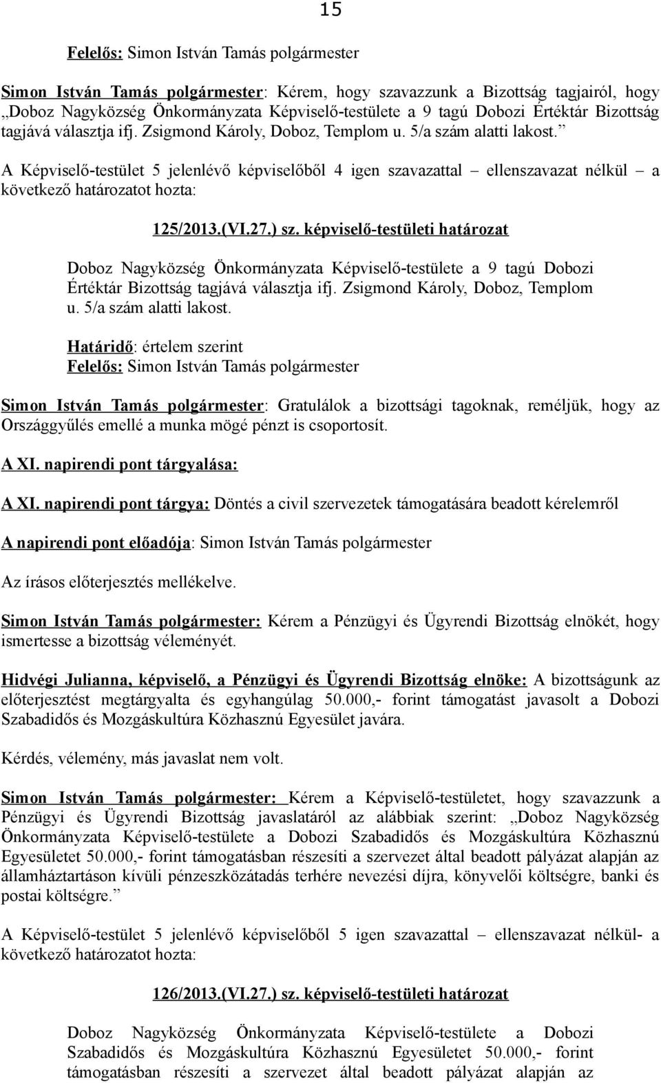 képviselő-testületi határozat Doboz Nagyközség Önkormányzata Képviselő-testülete a 9 tagú Dobozi Értéktár Bizottság tagjává választja ifj. Zsigmond Károly, Doboz, Templom u. 5/a szám alatti lakost.