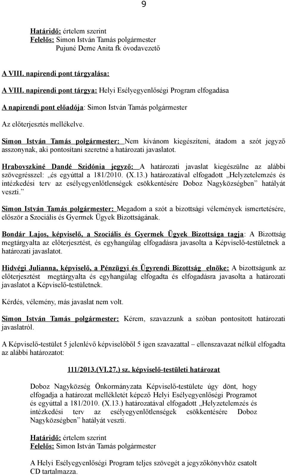Hrabovszkiné Dandé Szidónia jegyző: A határozati javaslat kiegészülne az alábbi szövegrésszel: és egyúttal a 181/2010. (X.13.