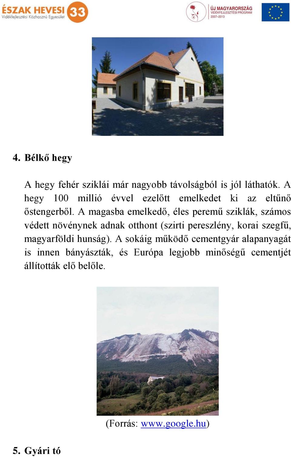 A magasba emelkedő, éles peremű sziklák, számos védett növénynek adnak otthont (szirti pereszlény, korai