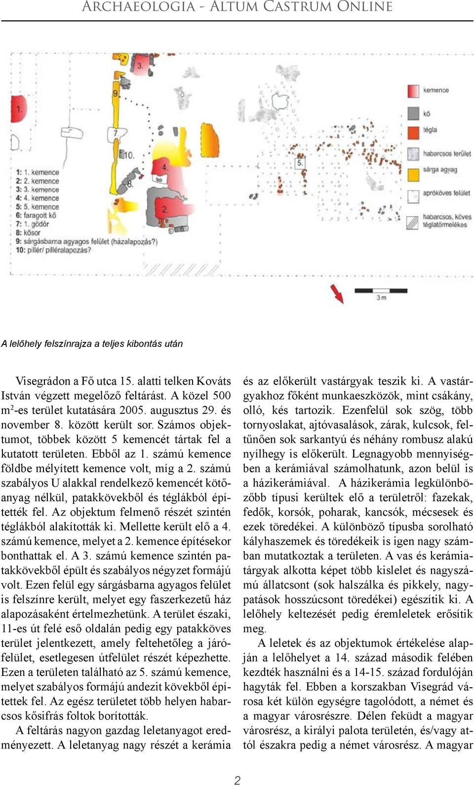 számú szabályos U alakkal rendelkező kemencét kötőanyag nélkül, patakkövekből és téglákból építették fel. Az objektum felmenő részét szintén téglákból alakították ki. Mellette került elő a 4.