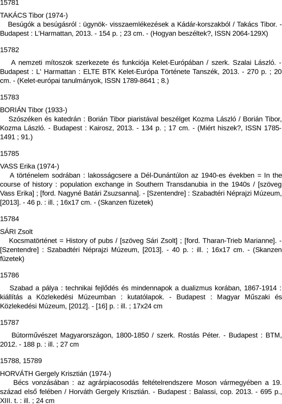 - (Kelet-európai tanulmányok, ISSN 1789-8641 ; 8.) 15783 BORIÁN Tibor (1933-) Szószéken és katedrán : Borián Tibor piaristával beszélget Kozma László / Borián Tibor, Kozma László.