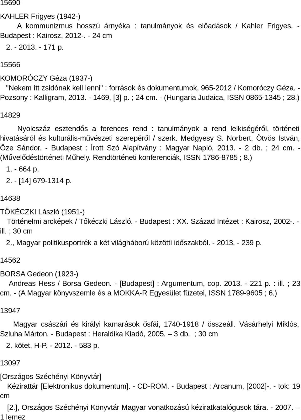 - (Hungaria Judaica, ISSN 0865-1345 ; 28.) 14829 Nyolcszáz esztendős a ferences rend : tanulmányok a rend lelkiségéről, történeti hivatásáról és kulturális-művészeti szerepéről / szerk. Medgyesy S.