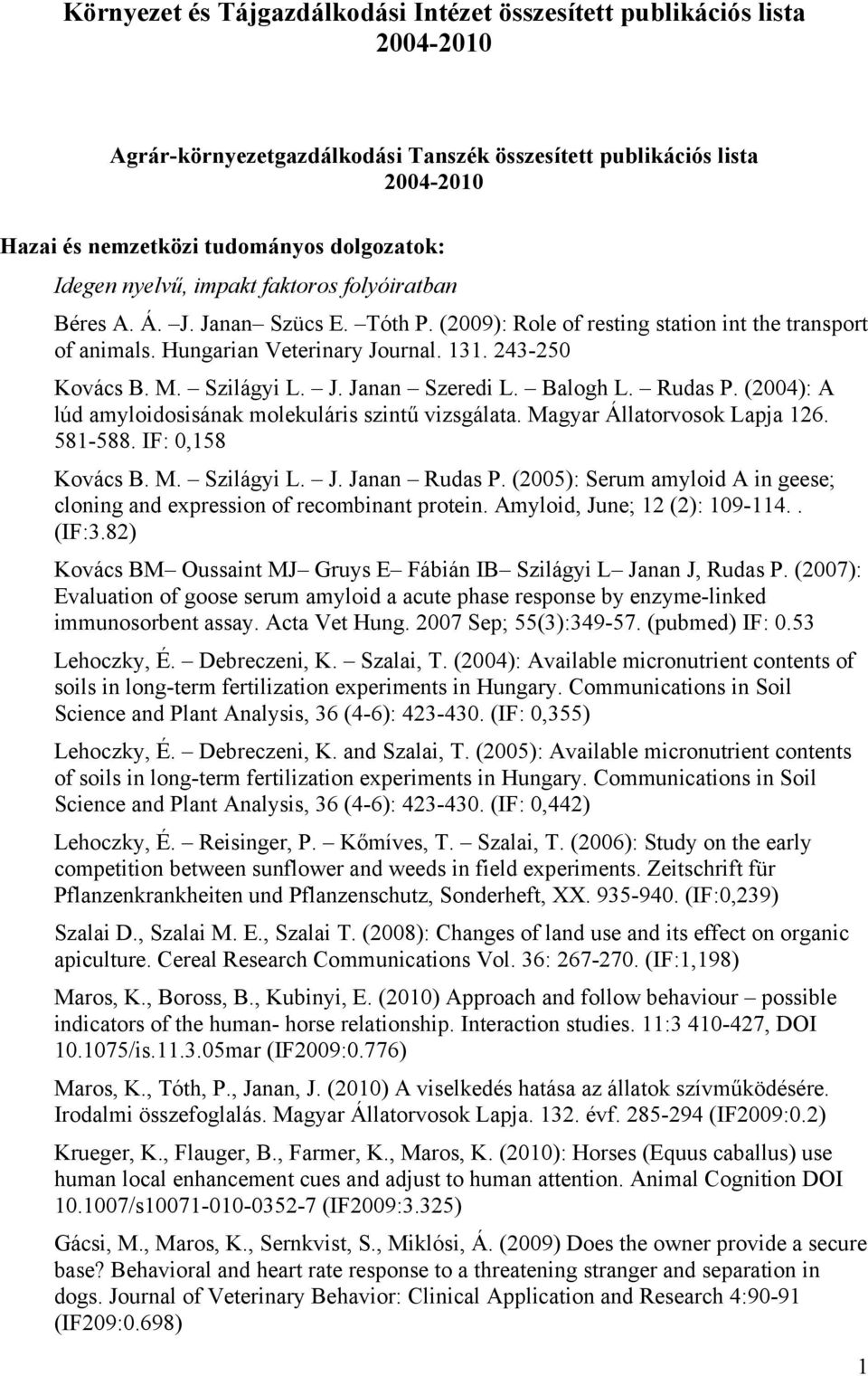 Szilágyi L. J. Janan Szeredi L. Balogh L. Rudas P. (2004): A lúd amyloidosisának molekuláris szintű vizsgálata. Magyar Állatorvosok Lapja 126. 581-588. IF: 0,158 Kovács B. M. Szilágyi L. J. Janan Rudas P.