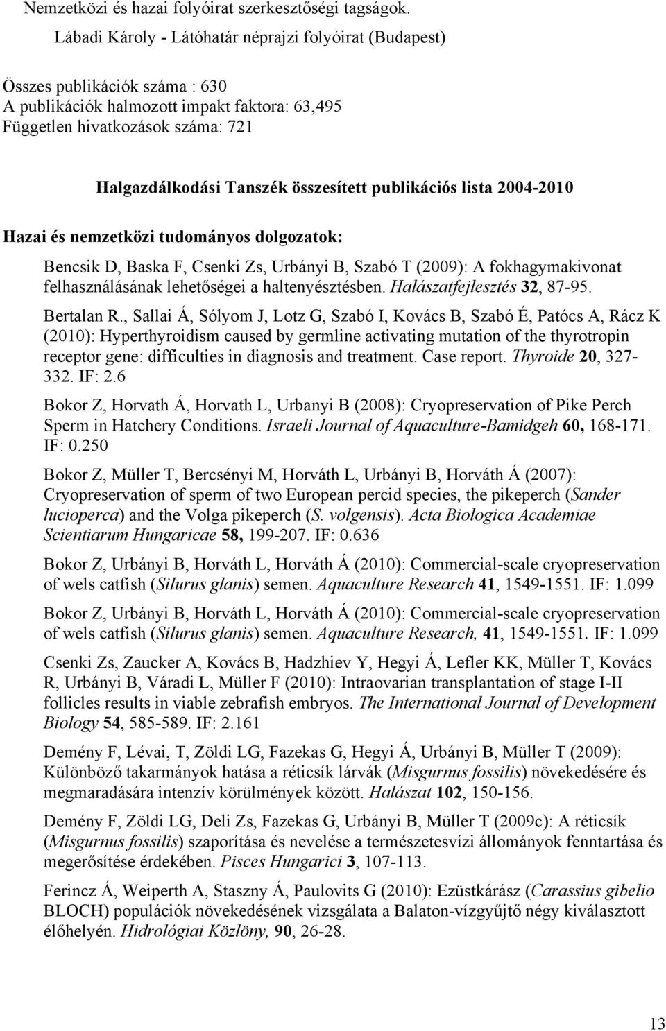 összesített publikációs lista 2004-2010 Hazai és nemzetközi tudományos dolgozatok: Bencsik D, Baska F, Csenki Zs, Urbányi B, Szabó T (2009): A fokhagymakivonat felhasználásának lehetőségei a