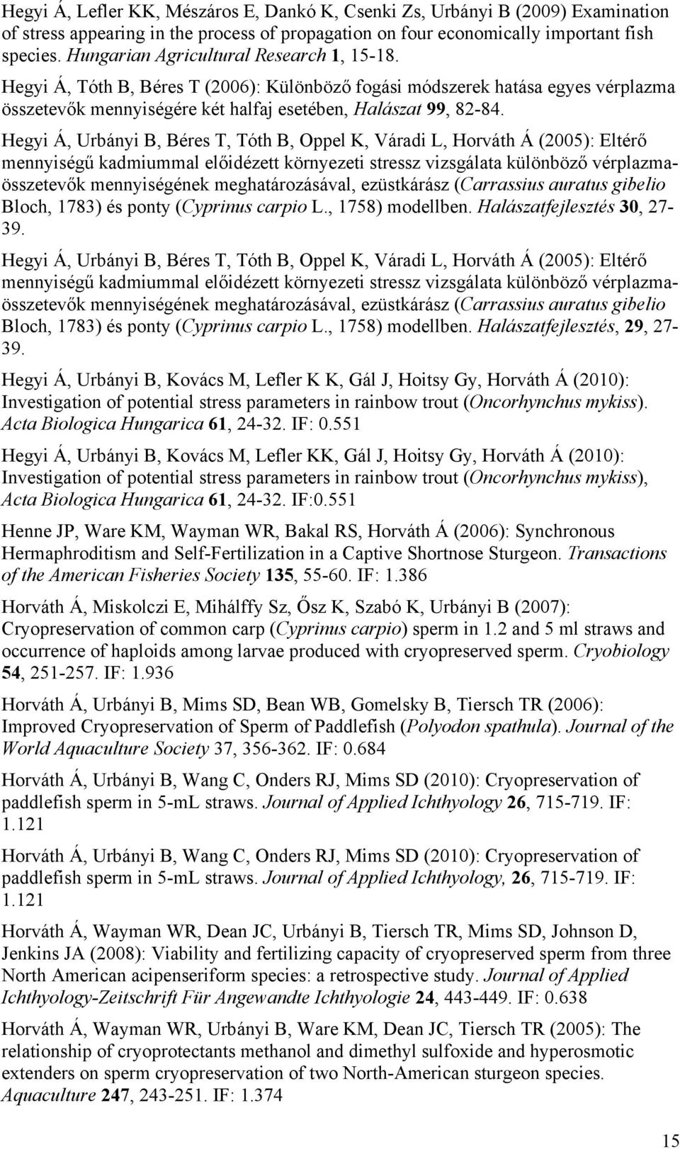 Hegyi Á, Urbányi B, Béres T, Tóth B, Oppel K, Váradi L, Horváth Á (2005): Eltérő mennyiségű kadmiummal előidézett környezeti stressz vizsgálata különböző vérplazmaösszetevők mennyiségének