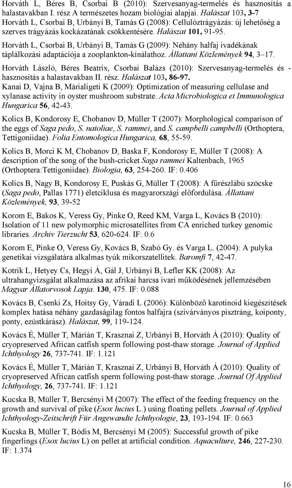 Horváth L, Csorbai B, Urbányi B, Tamás G (2009): Néhány halfaj ivadékának táplálkozási adaptációja a zooplankton-kínálathoz. Állattani Közlemények 94, 3 17.