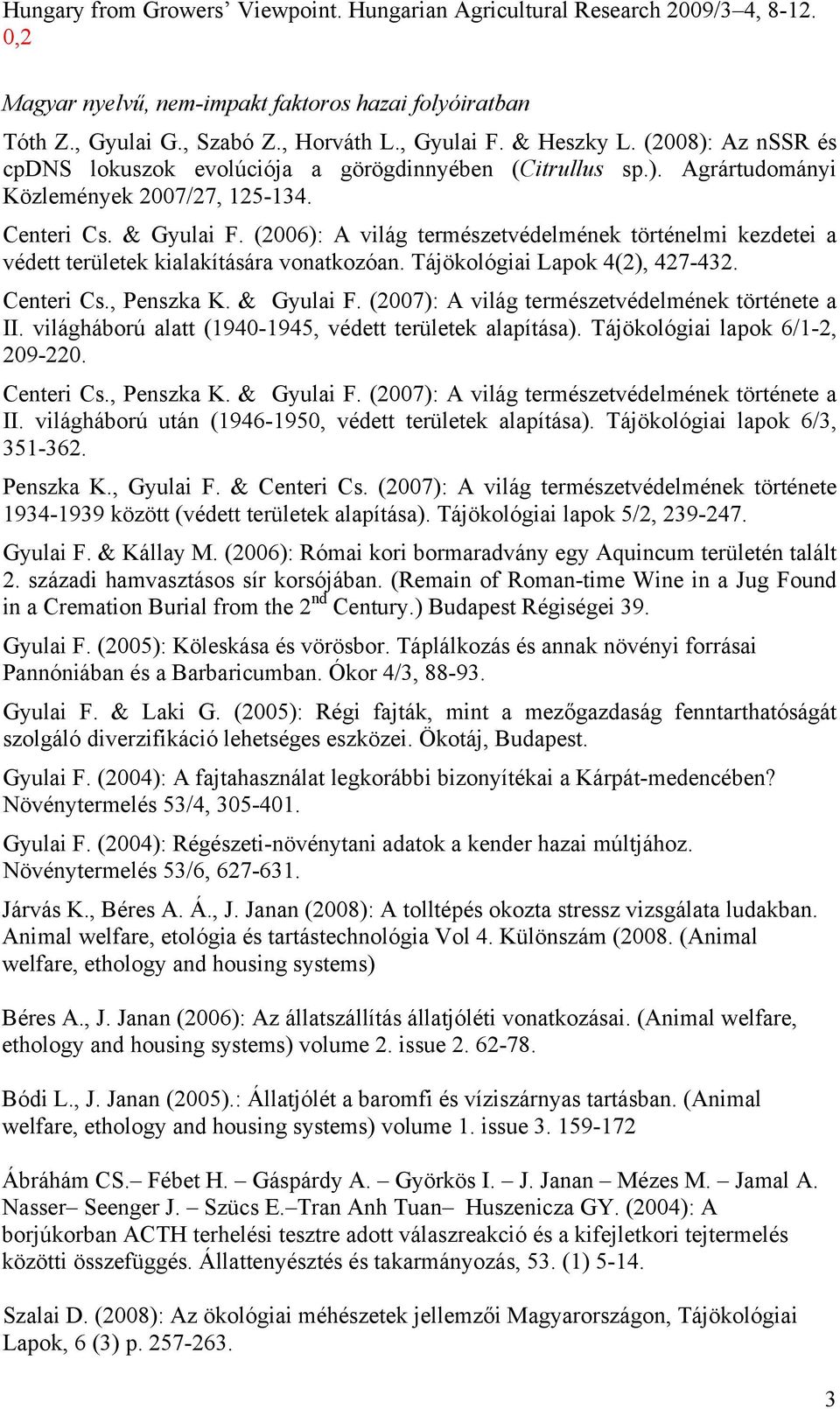 (2006): A világ természetvédelmének történelmi kezdetei a védett területek kialakítására vonatkozóan. Tájökológiai Lapok 4(2), 427-432. Centeri Cs., Penszka K. & Gyulai F.