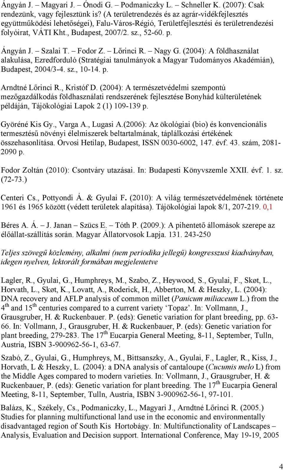 Szalai T. Fodor Z. Lőrinci R. Nagy G. (2004): A földhasználat alakulása, Ezredforduló (Stratégiai tanulmányok a Magyar Tudományos Akadémián), Budapest, 2004/3-4. sz., 10-14. p. Arndtné Lőrinci R.