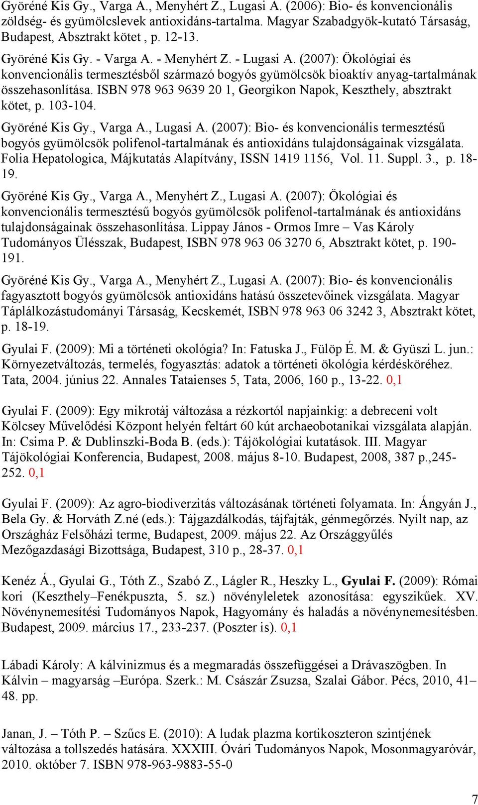 ISBN 978 963 9639 20 1, Georgikon Napok, Keszthely, absztrakt kötet, p. 103-104. Györéné Kis Gy., Varga A., Lugasi A.
