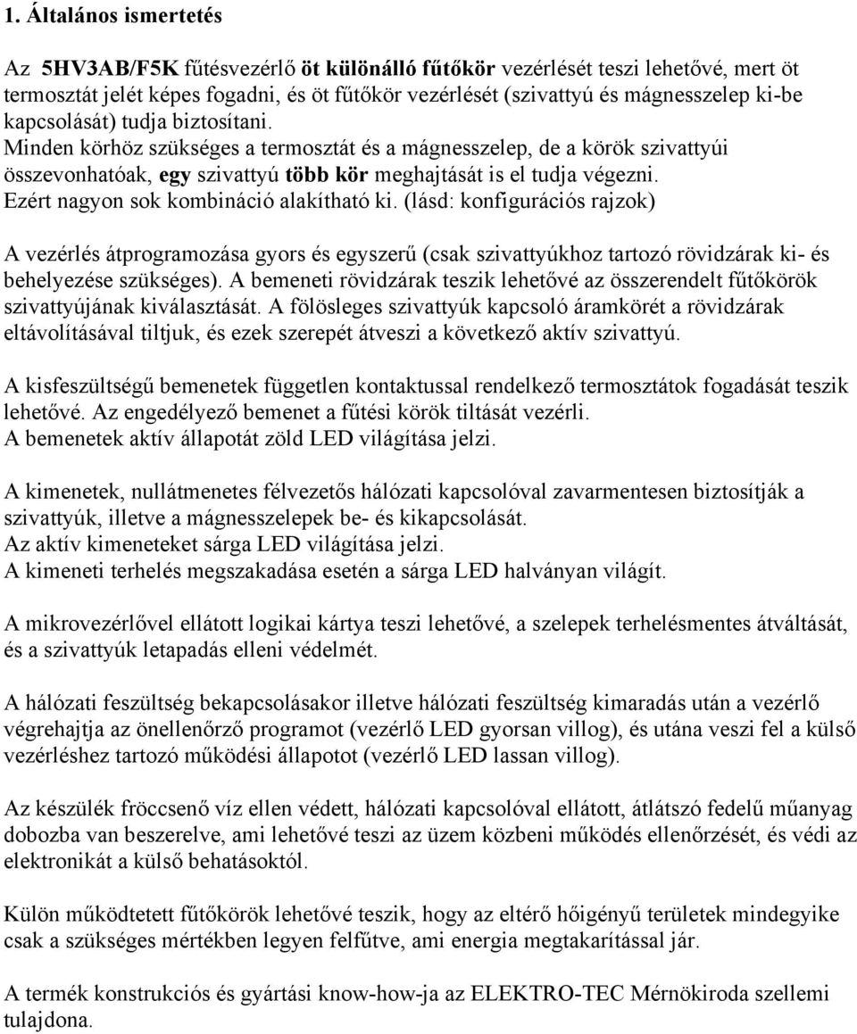 Ezért nagyon sok kombináció alakítható ki. (lásd: konfigurációs rajzok) A vezérlés átprogramozása gyors és egyszerű (csak szivattyúkhoz tartozó rövidzárak ki- és behelyezése szükséges).