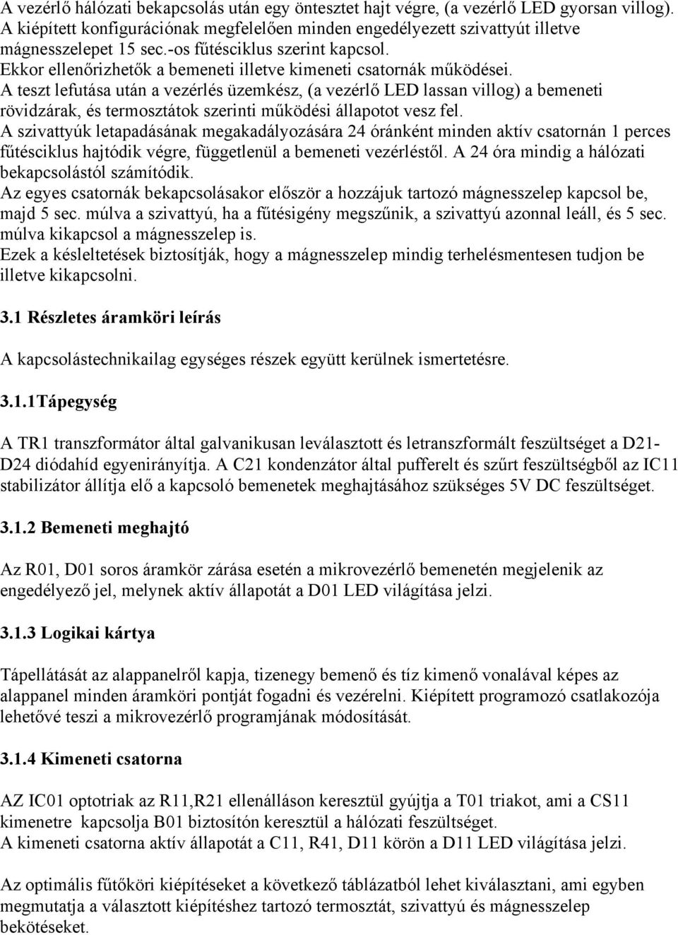 A teszt lefutása után a vezérlés üzemkész, (a vezérlő LED lassan villog) a bemeneti rövidzárak, és termosztátok szerinti működési állapotot vesz fel.