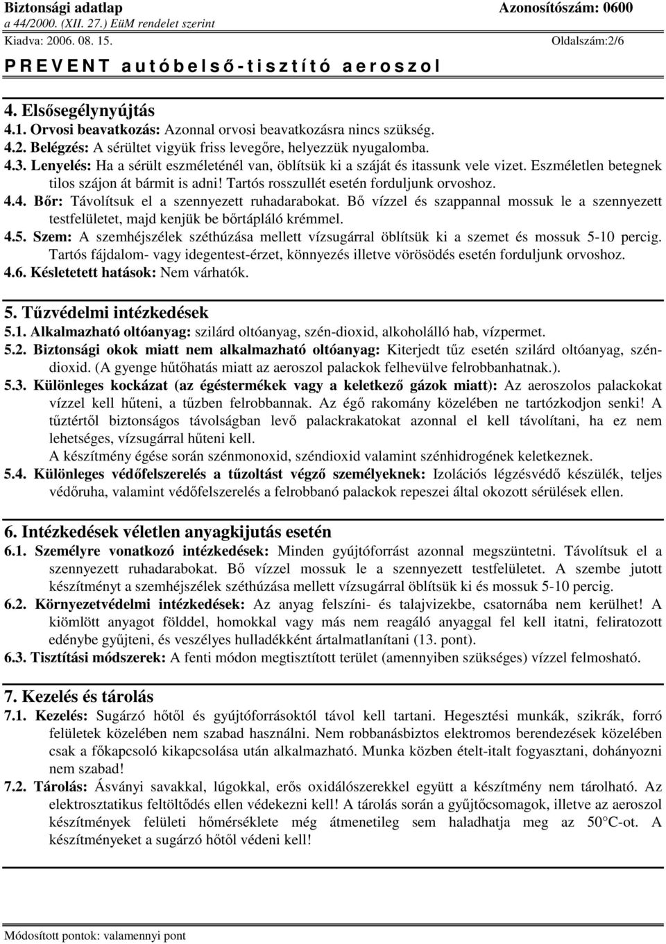 4. Br: Távolítsuk el a szennyezett ruhadarabokat. B vízzel és szappannal mossuk le a szennyezett testfelületet, majd kenjük be brtápláló krémmel. 4.5.