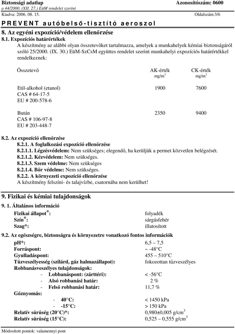 ) EüM-SzCsM együttes rendelet szerint munkahelyi expozíciós határértékkel rendelkeznek: Összetev AK-érték CK-érték mg/m 3 mg/m 3 Etil-alkohol (etanol) 1900 7600 CAS # 64-17-5 EU # 200-578-6 Bután