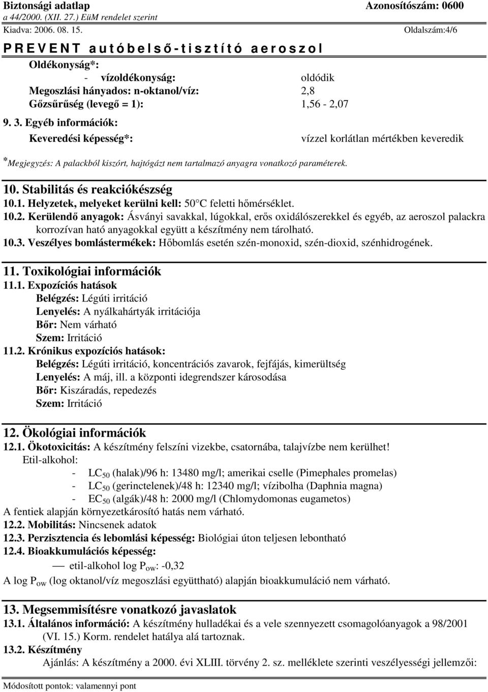 Stabilitás és reakciókészség 10.1. Helyzetek, melyeket kerülni kell: 50 C feletti hmérséklet. 10.2.