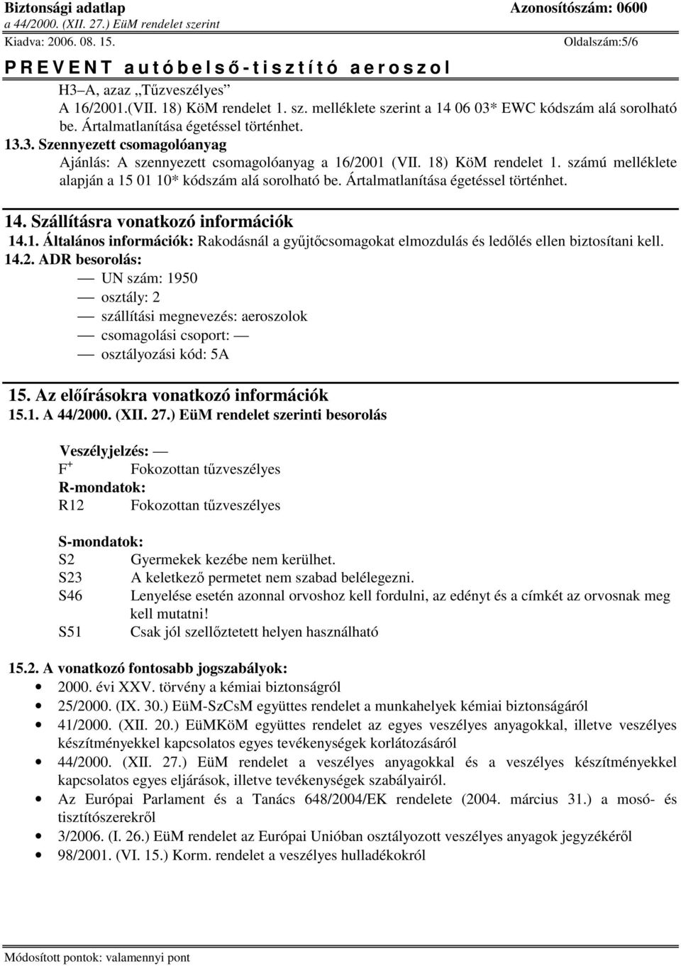 14.2. ADR besorolás: UN szám: 1950 osztály: 2 szállítási megnevezés: aeroszolok csomagolási csoport: osztályozási kód: 5A 15. Az elírásokra vonatkozó információk 15.1. A 44/2000. (XII. 27.