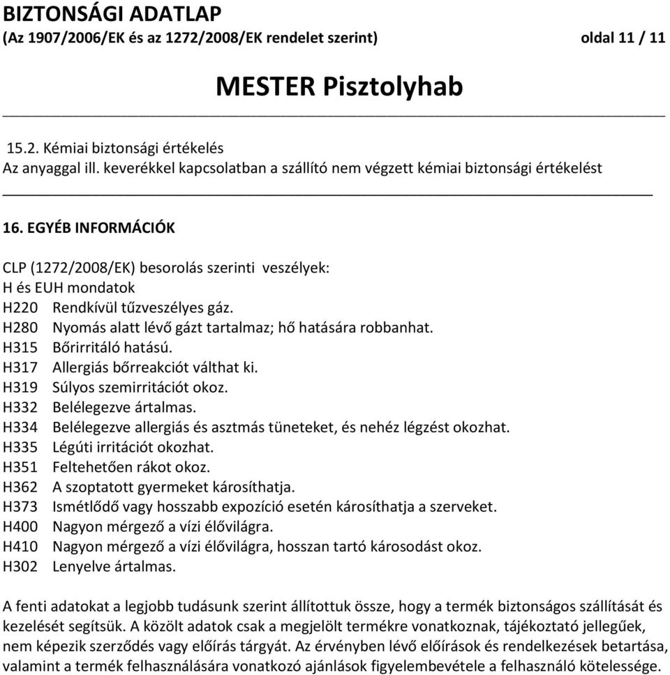 H315 Bőrirritáló hatású. H317 Allergiás bőrreakciót válthat ki. H319 Súlyos szemirritációt okoz. H332 Belélegezve ártalmas. H334 Belélegezve allergiás és asztmás tüneteket, és nehéz légzést okozhat.