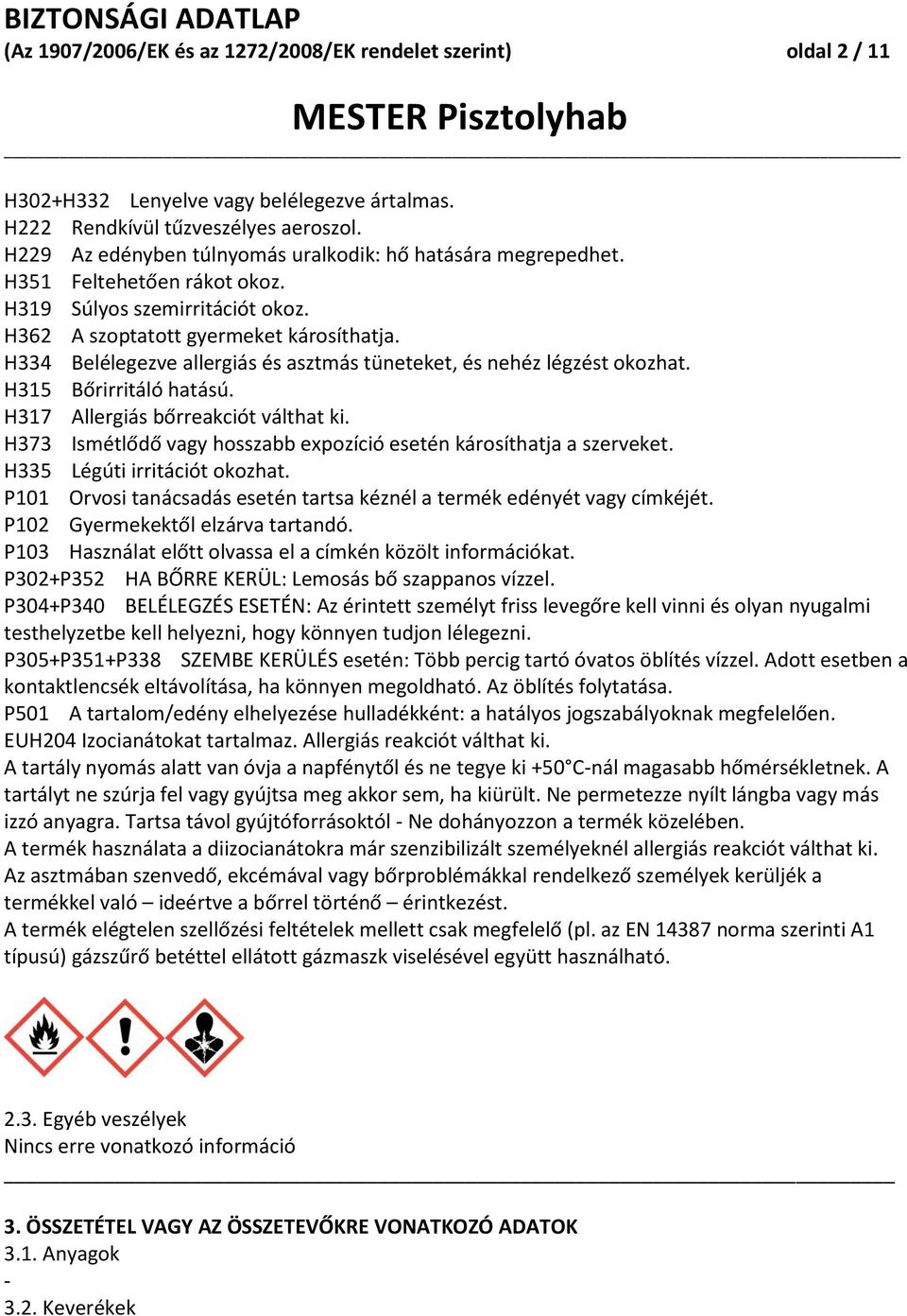 H334 Belélegezve allergiás és asztmás tüneteket, és nehéz légzést okozhat. H315 Bőrirritáló hatású. H317 Allergiás bőrreakciót válthat ki.