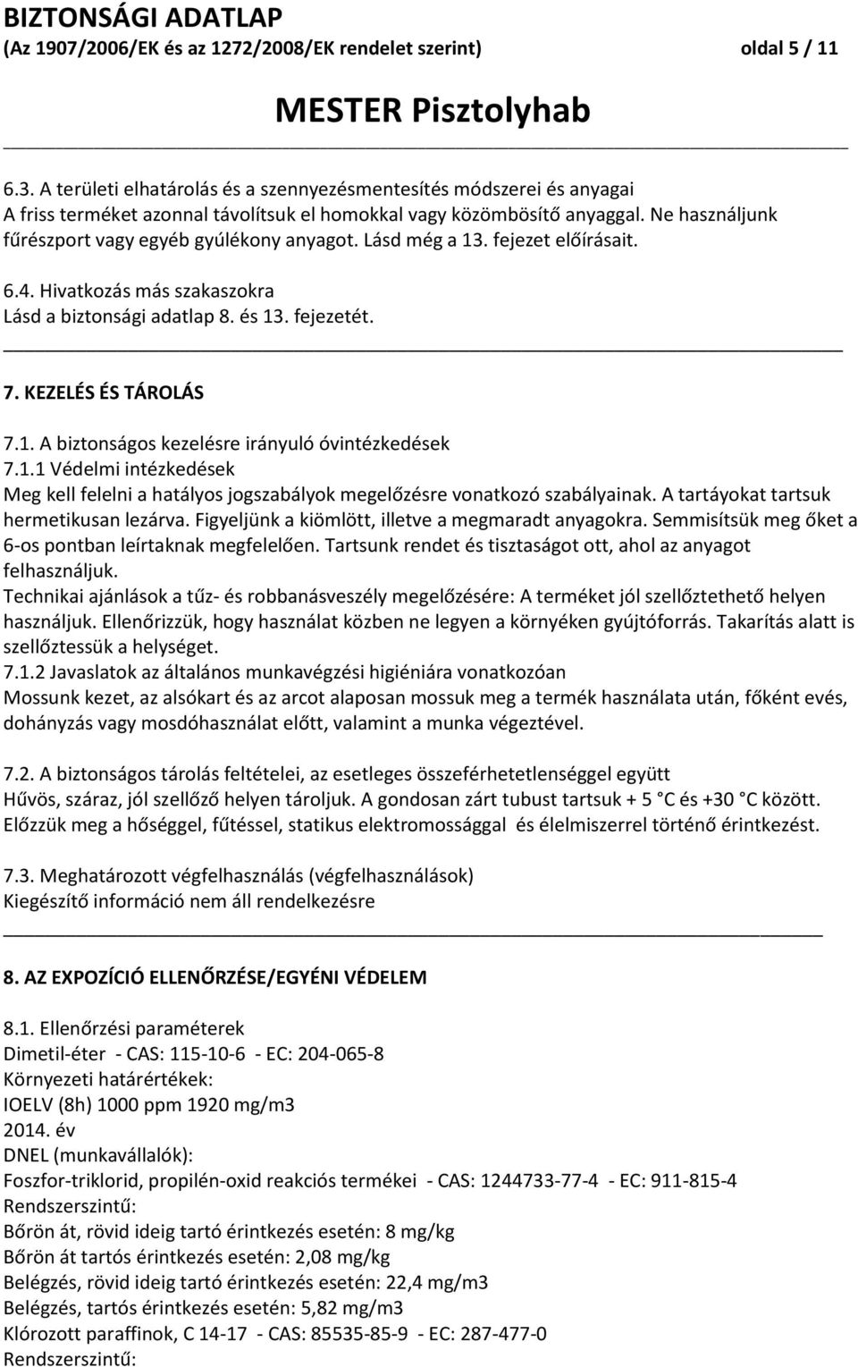 Lásd még a 13. fejezet előírásait. 6.4. Hivatkozás más szakaszokra Lásd a biztonsági adatlap 8. és 13. fejezetét. 7. KEZELÉS ÉS TÁROLÁS 7.1. A biztonságos kezelésre irányuló óvintézkedések 7.1.1 Védelmi intézkedések Meg kell felelni a hatályos jogszabályok megelőzésre vonatkozó szabályainak.