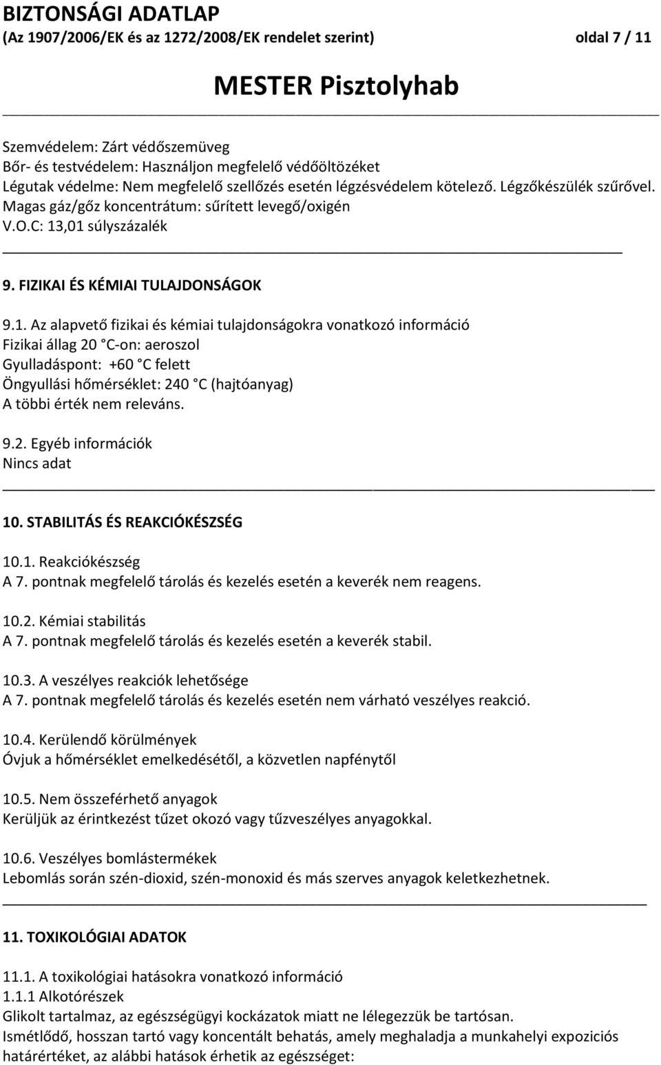 ,01 súlyszázalék 9. FIZIKAI ÉS KÉMIAI TULAJDONSÁGOK 9.1. Az alapvető fizikai és kémiai tulajdonságokra vonatkozó információ Fizikai állag 20 C-on: aeroszol Gyulladáspont: +60 C felett Öngyullási