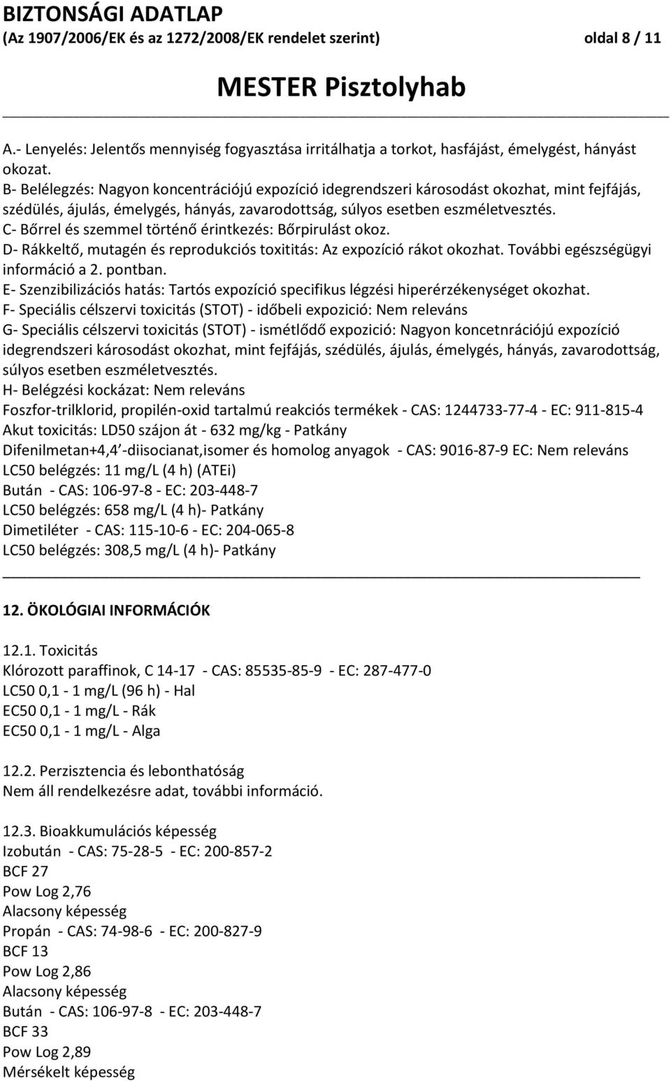 C- Bőrrel és szemmel történő érintkezés: Bőrpirulást okoz. D- Rákkeltő, mutagén és reprodukciós toxititás: Az expozíció rákot okozhat. További egészségügyi információ a 2. pontban.
