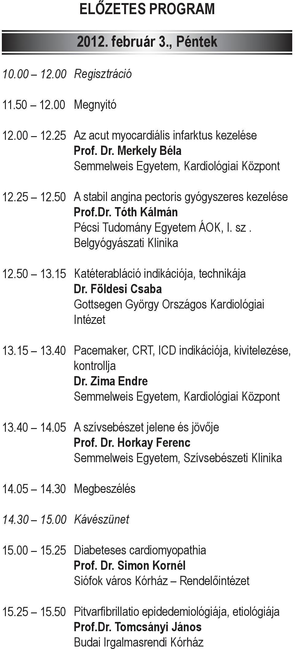 Földesi Csaba Gottsegen György Országos Kardiológiai Intézet Pacemaker, CRT, ICD indikációja, kivitelezése, kontrollja Dr. Zima Endre A szívsebészet jelene és jövője Prof. Dr. Horkay Ferenc Semmelweis Egyetem, Szívsebészeti Klinika 14.