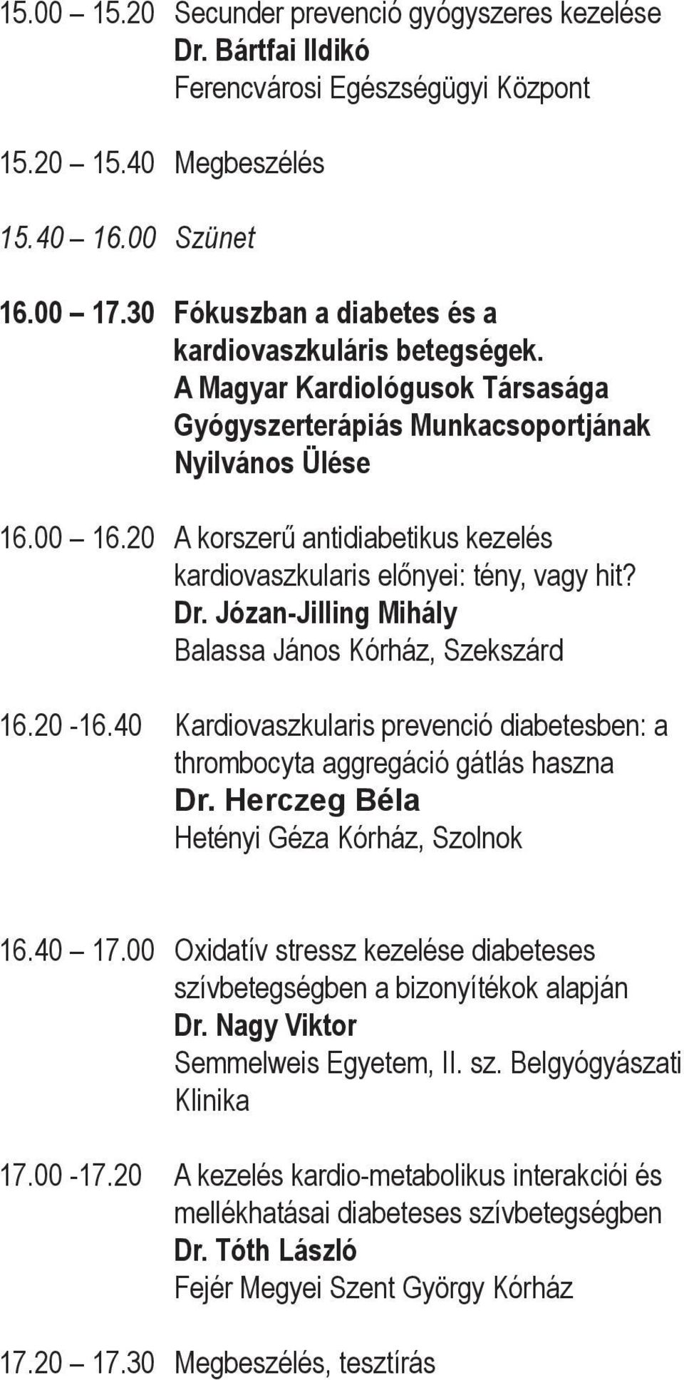 A Magyar Kardiológusok Társasága Gyógyszerterápiás Munkacsoportjának Nyilvános Ülése A korszerű antidiabetikus kezelés kardiovaszkularis előnyei: tény, vagy hit? Dr.