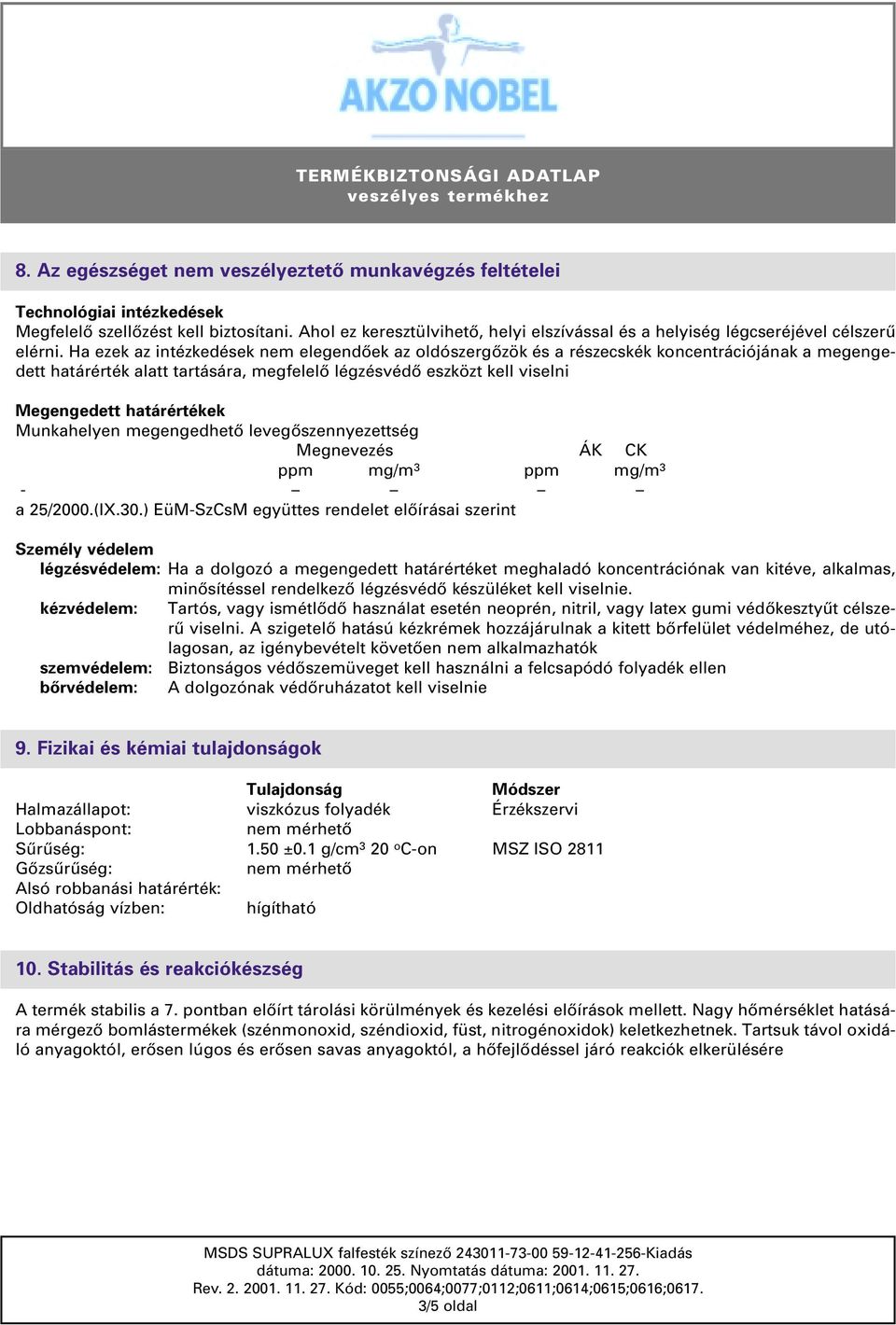 Ha ezek az intézkedések nem elegendôek az oldószergôzök és a részecskék koncentrációjának a megengedett határérték alatt tartására, megfelelô légzésvédô eszközt kell viselni Megengedett határértékek