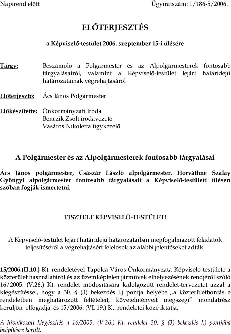 Előkészítette: Ács János Polgármester Önkormányzati Iroda Benczik Zsolt irodavezető Vasáros Nikoletta ügykezelő A Polgármester és az Alpolgármesterek fontosabb tárgyalásai Ács János polgármester,