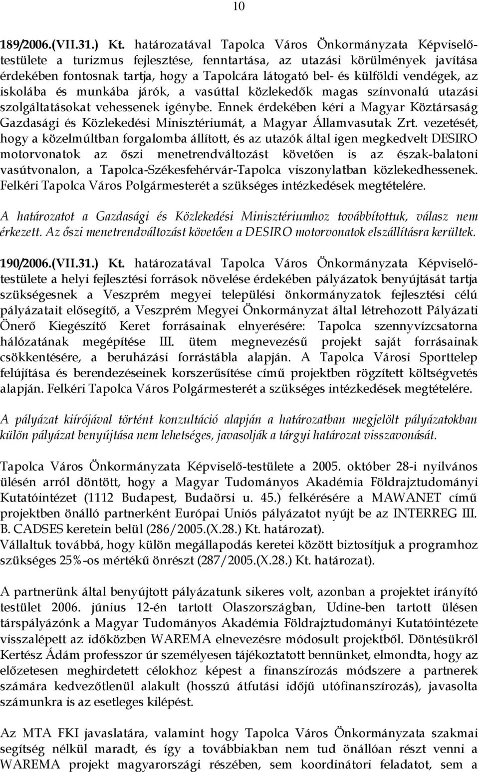 külföldi vendégek, az iskolába és munkába járók, a vasúttal közlekedők magas színvonalú utazási szolgáltatásokat vehessenek igénybe.