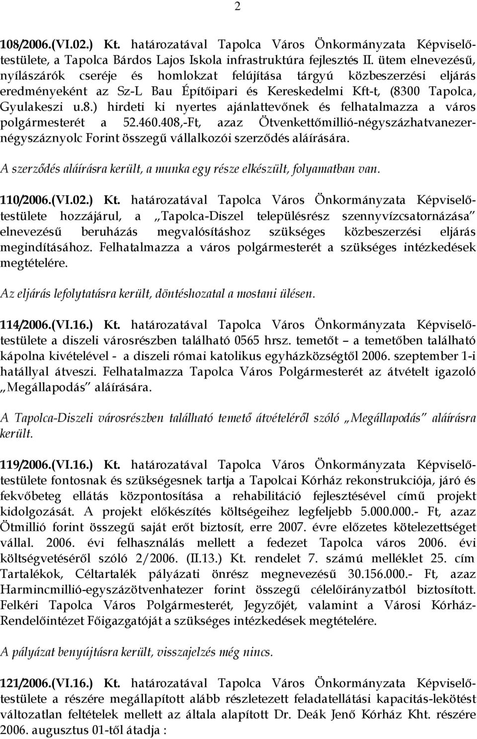 00 Tapolca, Gyulakeszi u.8.) hirdeti ki nyertes ajánlattevőnek és felhatalmazza a város polgármesterét a 52.460.
