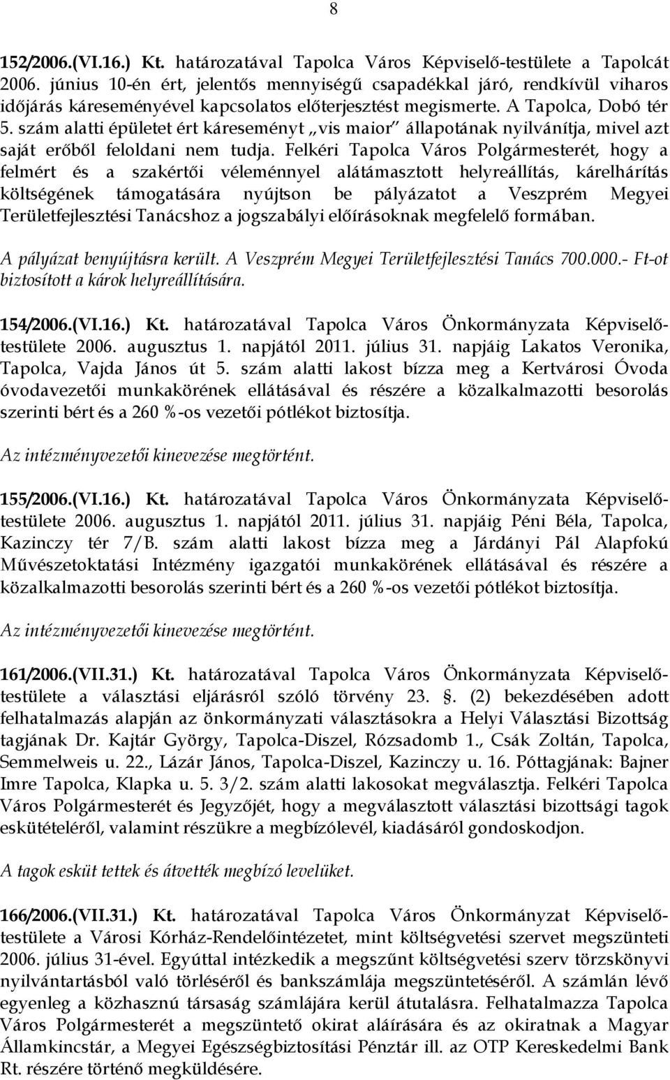 szám alatti épületet ért káreseményt vis maior állapotának nyilvánítja, mivel azt saját erőből feloldani nem tudja.