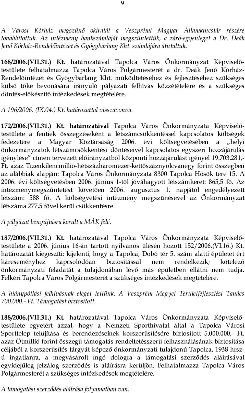 határozatával Tapolca Város Önkormányzat Képviselőtestülete felhatalmazza Tapolca Város Polgármesterét a dr. Deák Jenő Kórház- Rendelőintézet és Gyógybarlang Kht.