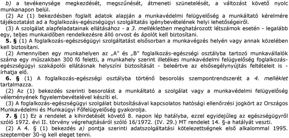 (3) A szolgálat alapfeladatainak ellátásához - a 3. mellékletben meghatározott létszámok esetén - legalább egy, teljes munkaidőben rendelkezésre álló orvost és ápolót kell biztosítani. 5.