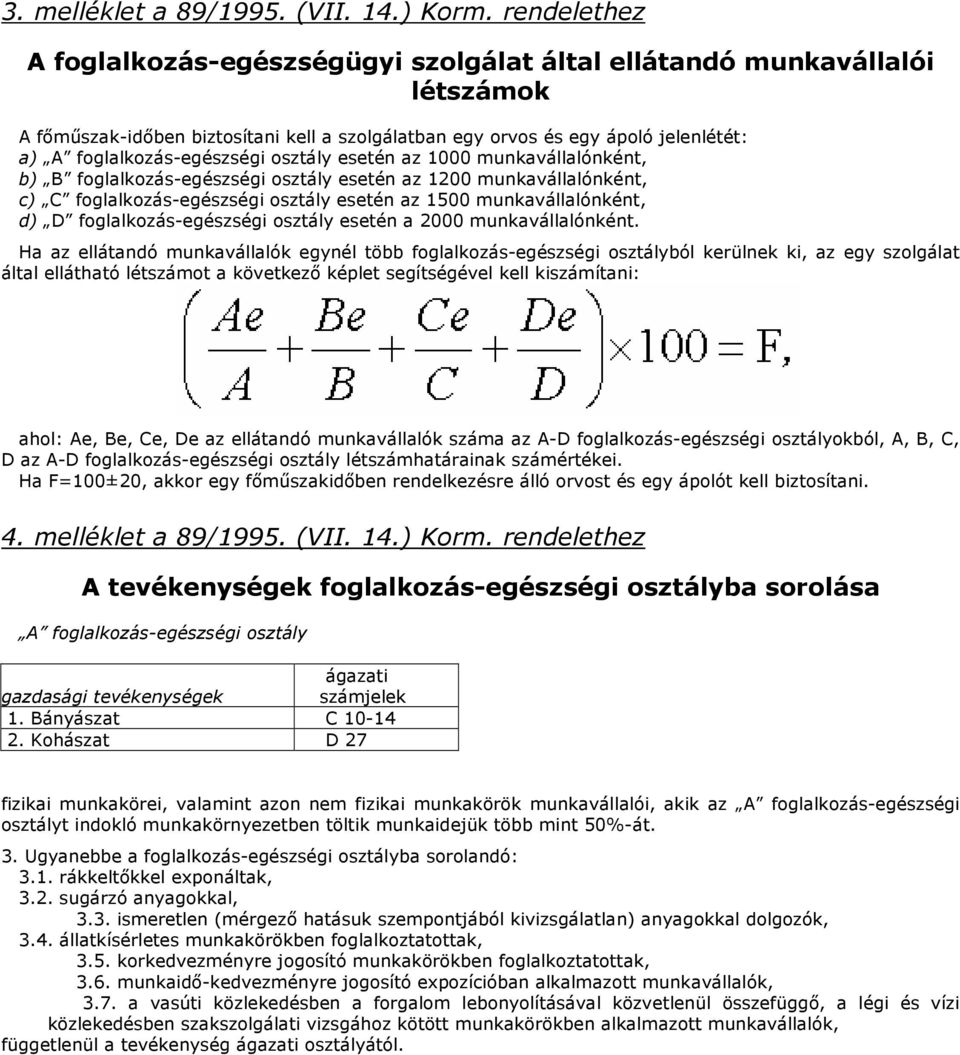 foglalkozás-egészségi osztály esetén az 1000 munkavállalónként, b) B foglalkozás-egészségi osztály esetén az 1200 munkavállalónként, c) C foglalkozás-egészségi osztály esetén az 1500