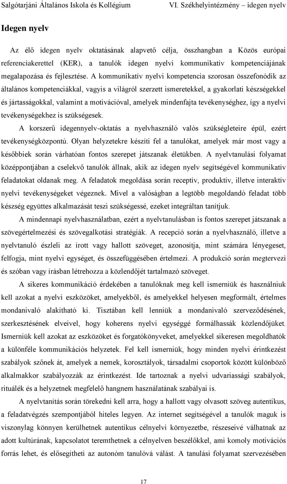 amelyek mindenfajta tevékenységhez, így a nyelvi tevékenységekhez is szükségesek. A korszerű idegennyelv-oktatás a nyelvhasználó valós szükségleteire épül, ezért tevékenységközpontú.