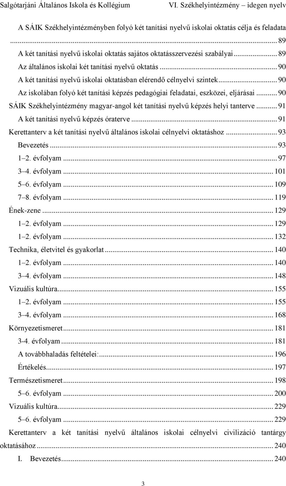 .. 90 Az iskolában folyó két tanítási képzés pedagógiai feladatai, eszközei, eljárásai... 90 SÁIK Székhelyintézmény magyar-angol két tanítási nyelvű képzés helyi tanterve.