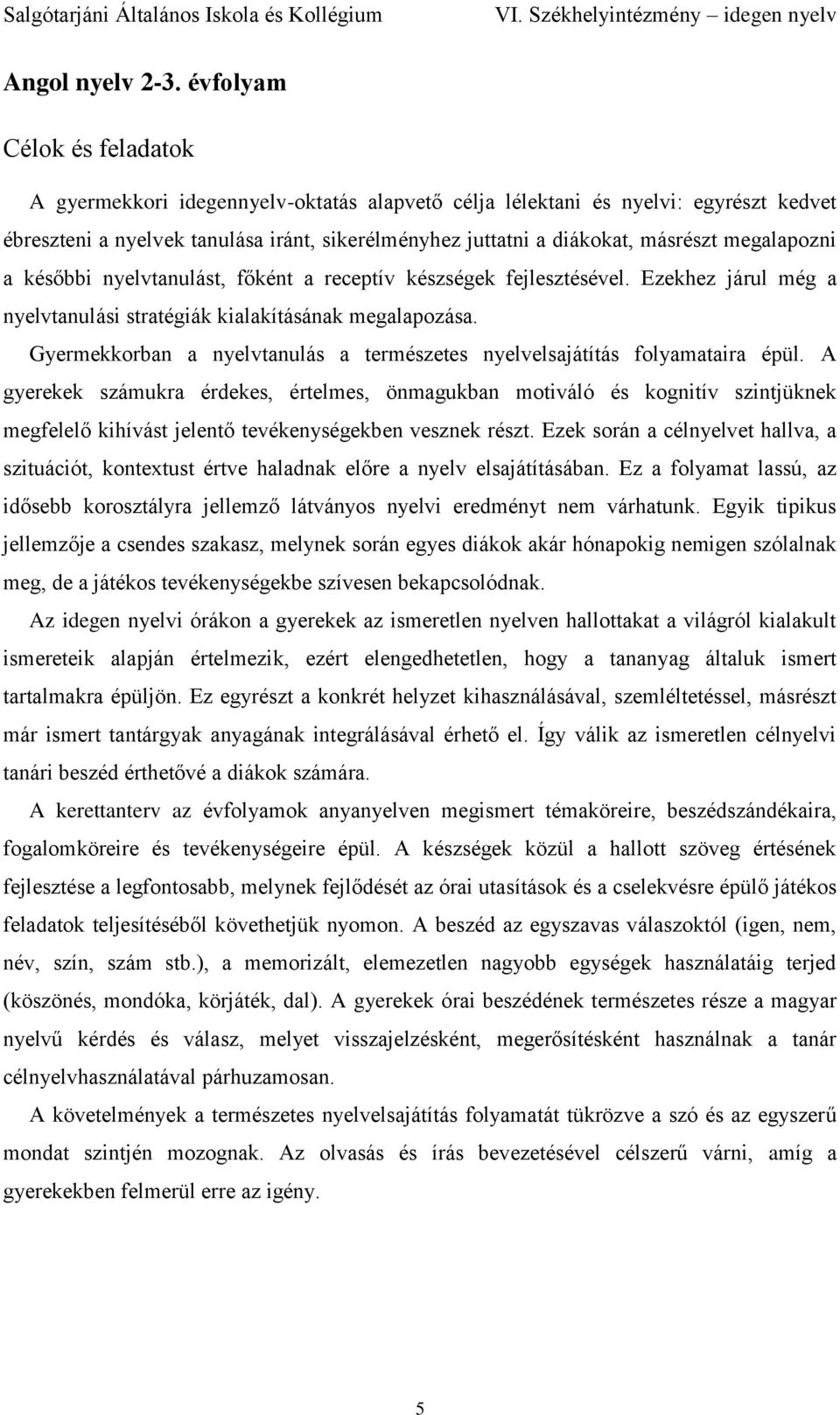 megalapozni a későbbi nyelvtanulást, főként a receptív készségek fejlesztésével. Ezekhez járul még a nyelvtanulási stratégiák kialakításának megalapozása.