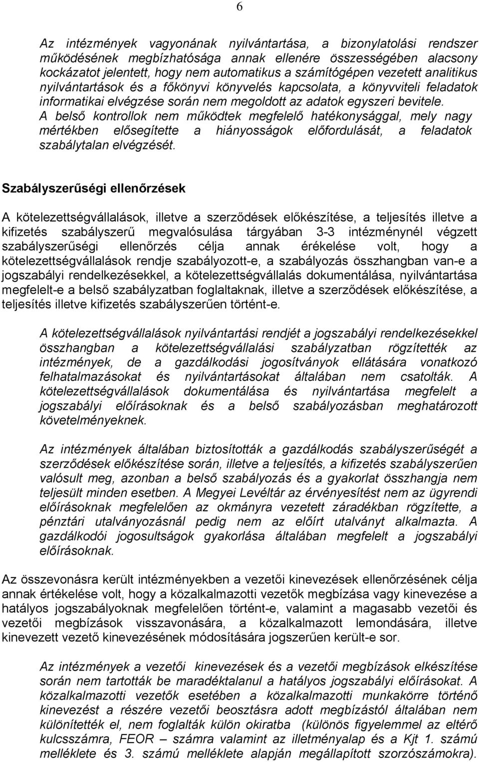 A belső kontrollok nem működtek megfelelő hatékonysággal, mely nagy mértékben elősegítette a hiányosságok előfordulását, a feladatok szabálytalan elvégzését.
