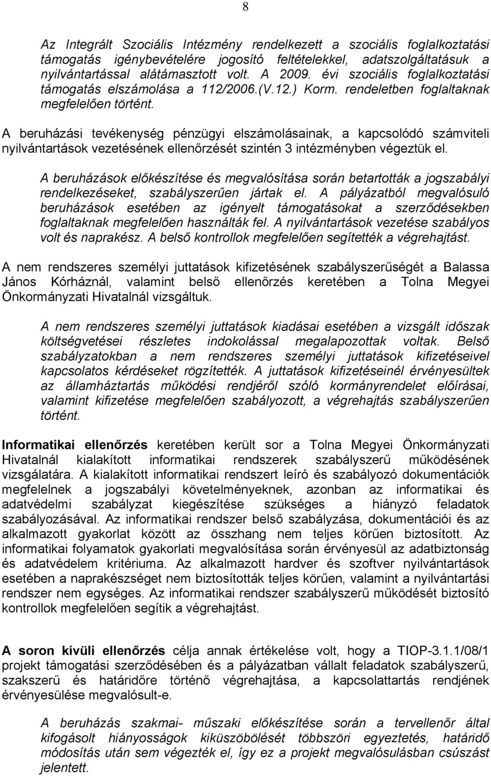 A beruházási tevékenység pénzügyi elszámolásainak, a kapcsolódó számviteli nyilvántartások vezetésének ellenőrzését szintén 3 intézményben végeztük el.