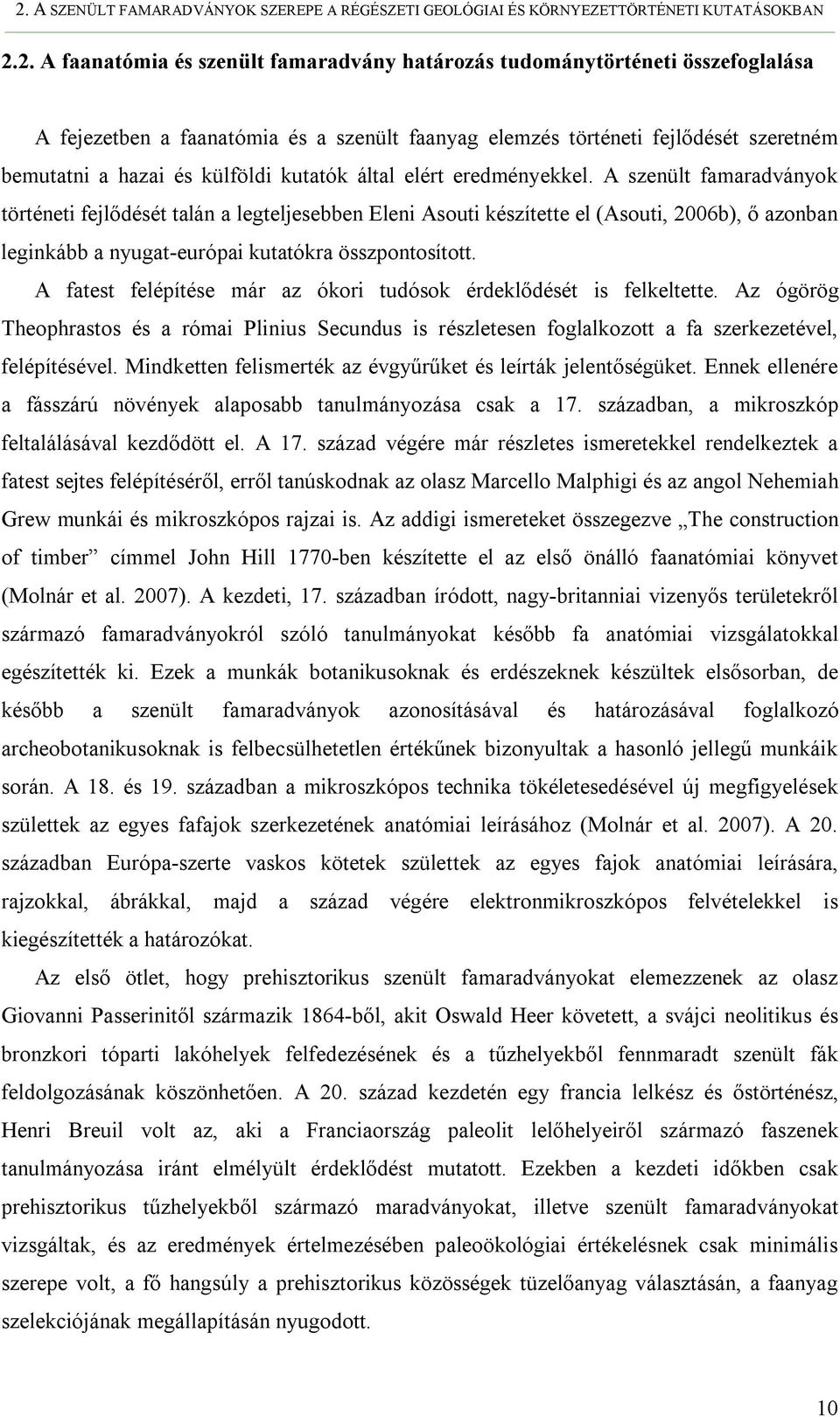 A szenült famaradványok történeti fejlődését talán a legteljesebben Eleni Asouti készítette el (Asouti, 2006b), ő azonban leginkább a nyugat-európai kutatókra összpontosított.