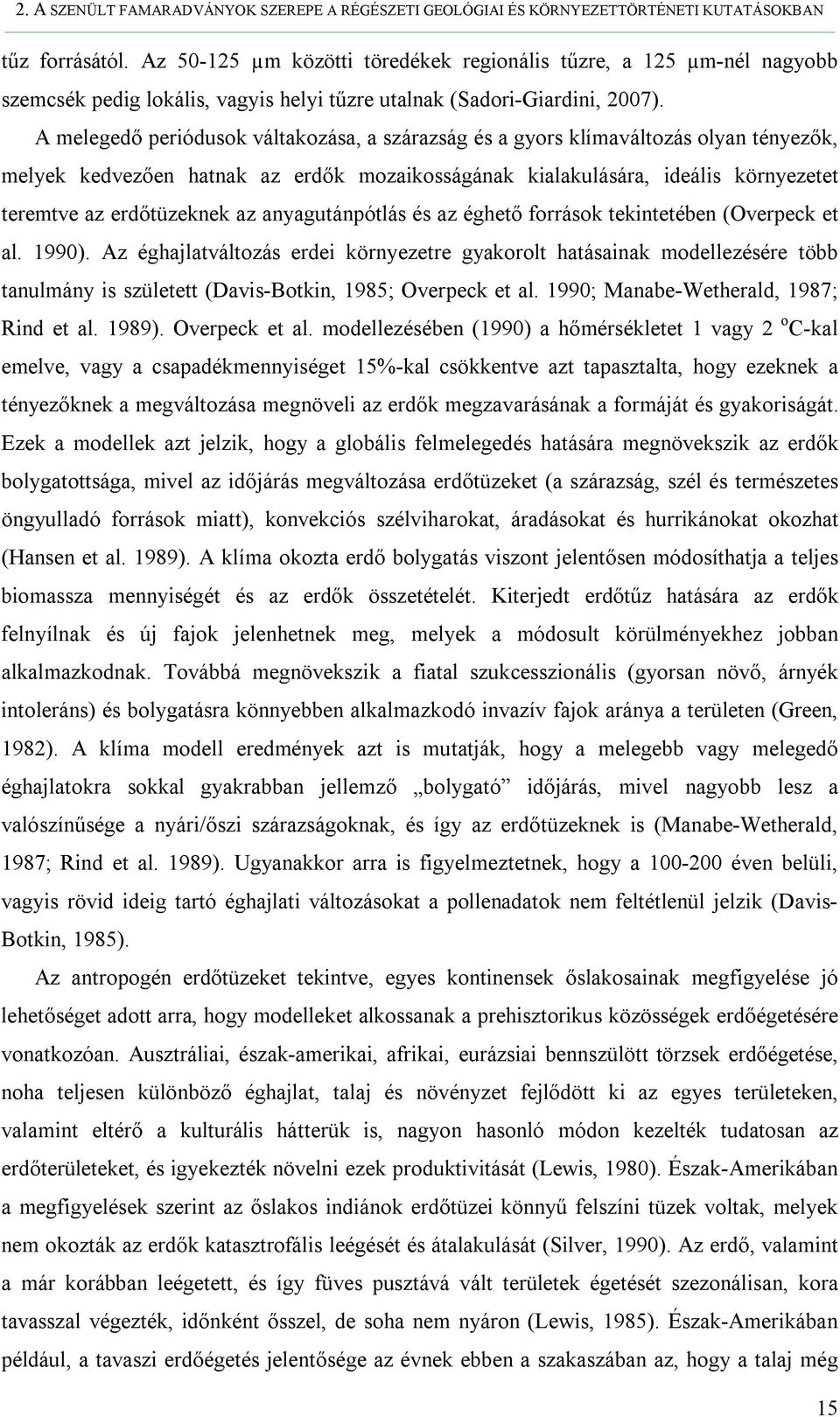 A melegedő periódusok váltakozása, a szárazság és a gyors klímaváltozás olyan tényezők, melyek kedvezően hatnak az erdők mozaikosságának kialakulására, ideális környezetet teremtve az erdőtüzeknek az