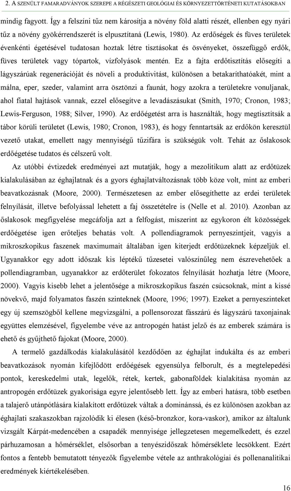 Az erdőségek és füves területek évenkénti égetésével tudatosan hoztak létre tisztásokat és ösvényeket, összefüggő erdők, füves területek vagy tópartok, vízfolyások mentén.