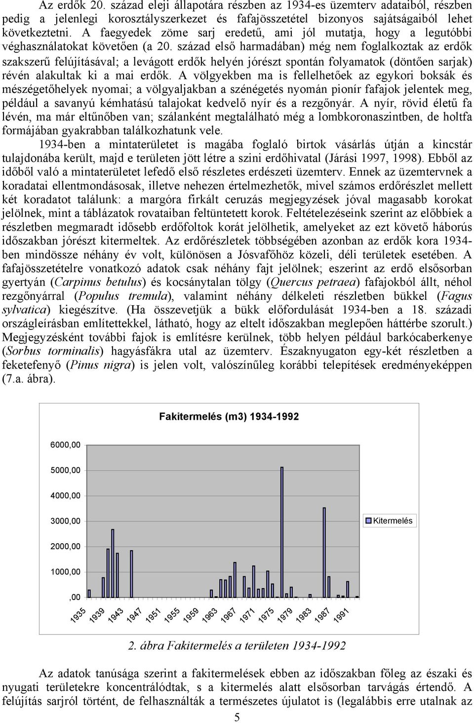 század első harmadában) még nem foglalkoztak az erdők szakszerű felújításával; a levágott erdők helyén jórészt spontán folyamatok (döntően sarjak) révén alakultak ki a mai erdők.