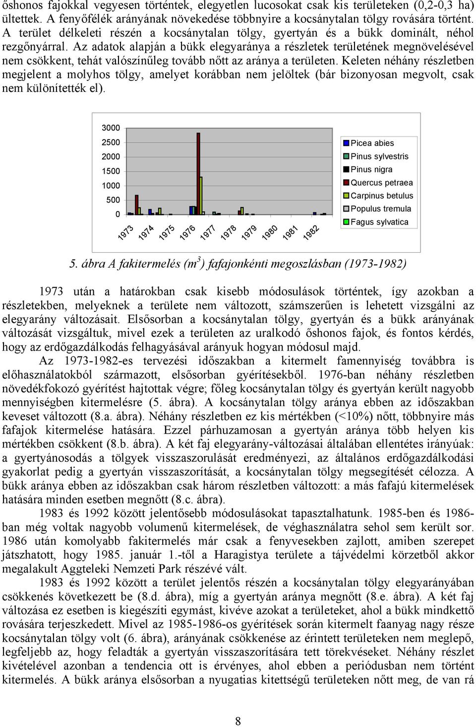 Az adatok alapján a bükk elegyaránya a részletek területének megnövelésével nem csökkent, tehát valószínűleg tovább nőtt az aránya a területen.