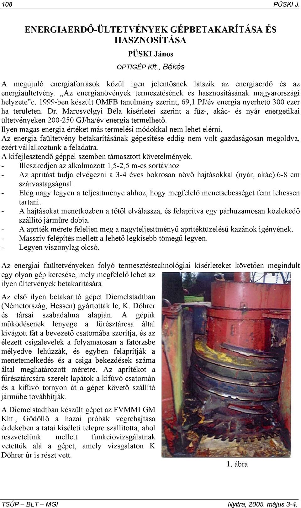 Marosvölgyi Béla kísérletei szerint a fűz-, akác- és nyár energetikai ültetvényeken 200-250 GJ/ha/év energia termelhető. Ilyen magas energia értéket más termelési módokkal nem lehet elérni.