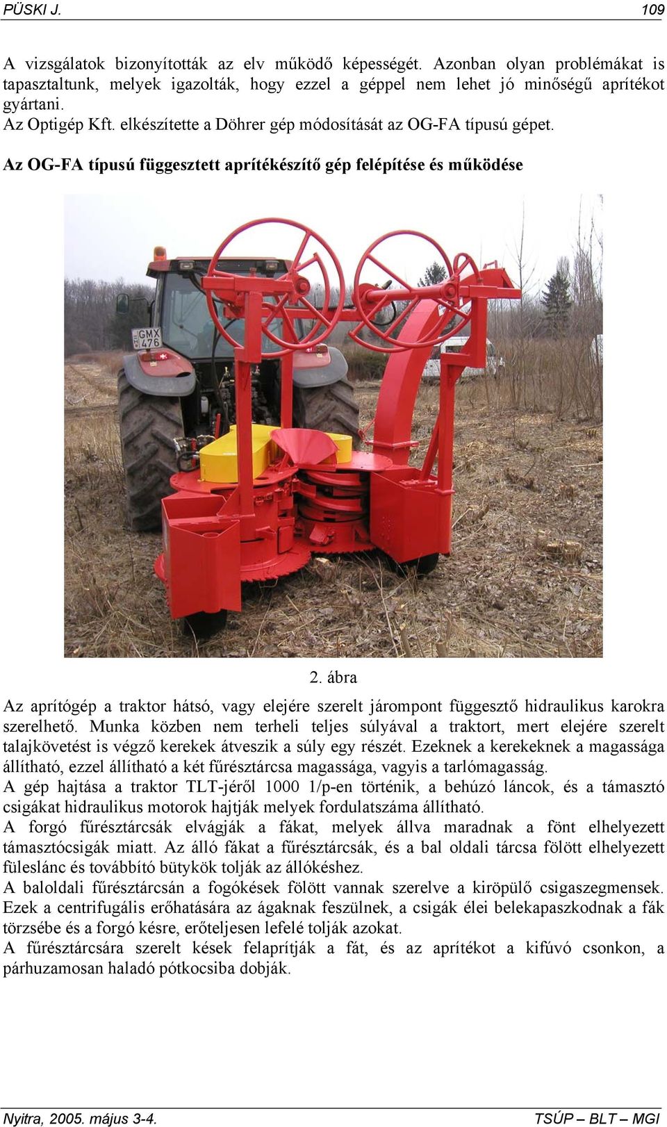 ábra Az aprítógép a traktor hátsó, vagy elejére szerelt járompont függesztő hidraulikus karokra szerelhető.